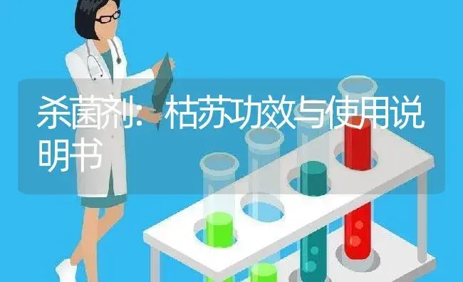 杀菌剂：枯苏 | 适用防治对象及农作物使用方法说明书 | 植物农药