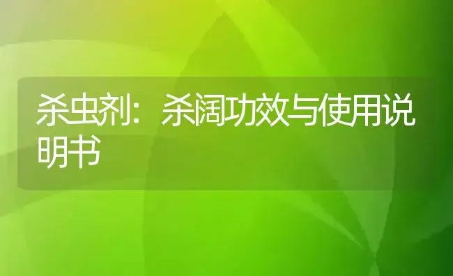 杀虫剂：杀阔 | 适用防治对象及农作物使用方法说明书 | 植物农药