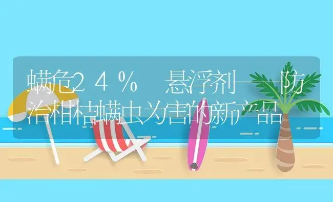 螨危24% 悬浮剂——防治柑桔螨虫为害的新产品 | 植物农药