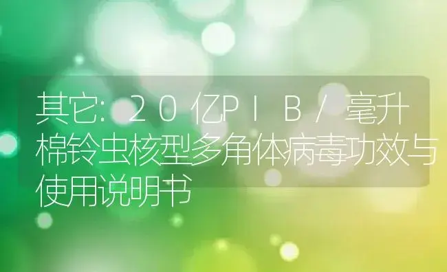 其它：20亿PIB/毫升棉铃虫核型多角体病毒 | 适用防治对象及农作物使用方法说明书 | 植物病虫害