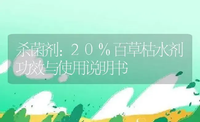 杀菌剂：20%百草枯水剂 | 适用防治对象及农作物使用方法说明书 | 植物农药