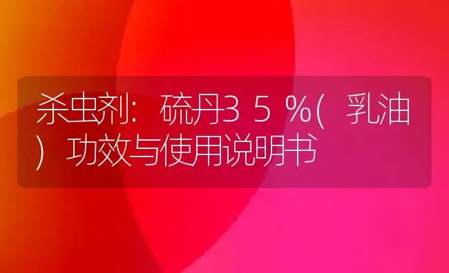 杀虫剂：硫丹35%(乳油) | 适用防治对象及农作物使用方法说明书 | 植物农药