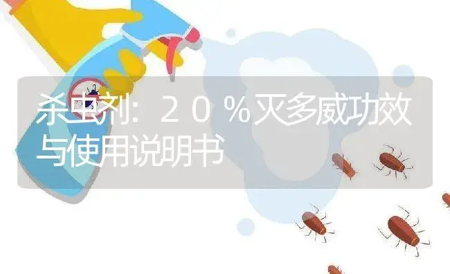 杀虫剂：20%灭多威 | 适用防治对象及农作物使用方法说明书 | 植物农药