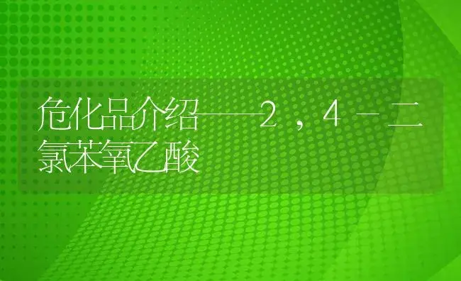 危化品介绍——2,4-二氯苯氧乙酸 | 植物病虫害