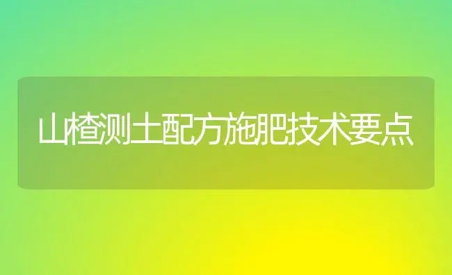 山楂测土配方施肥技术要点 | 植物肥料