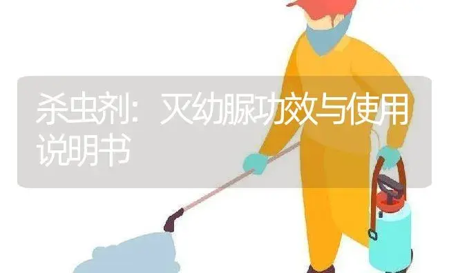 杀虫剂：灭幼脲 | 适用防治对象及农作物使用方法说明书 | 植物农药