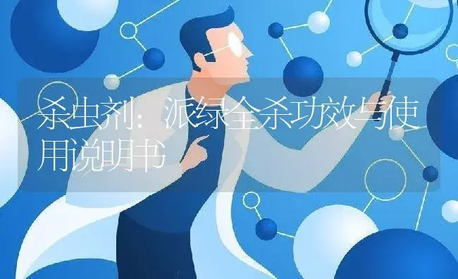 杀虫剂：派绿全杀 | 适用防治对象及农作物使用方法说明书 | 植物农药