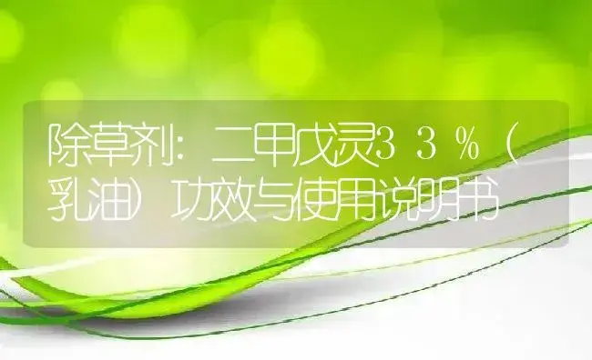 除草剂：二甲戊灵33%(乳油) | 适用防治对象及农作物使用方法说明书 | 植物农药