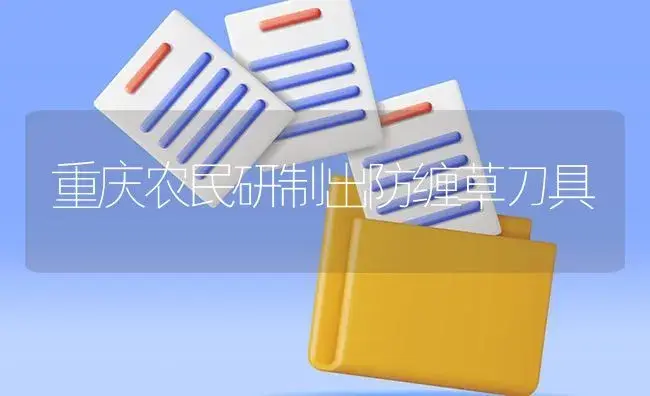 重庆农民研制出防缠草刀具 | 农资农机