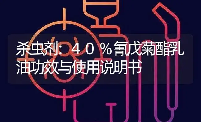 杀虫剂：40%氰戊菊酯乳油 | 适用防治对象及农作物使用方法说明书 | 植物农药