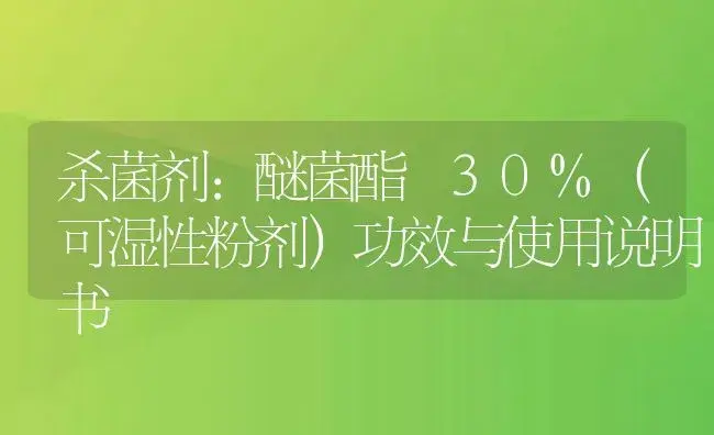 杀菌剂：醚菌酯 30%（可湿性粉剂） | 适用防治对象及农作物使用方法说明书 | 植物农药