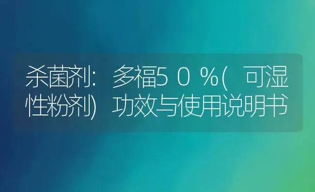 杀菌剂：多福50%(可湿性粉剂) | 适用防治对象及农作物使用方法说明书 | 植物农药