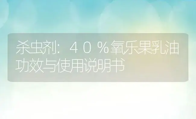 杀虫剂：40%氧乐果乳油 | 适用防治对象及农作物使用方法说明书 | 植物农药