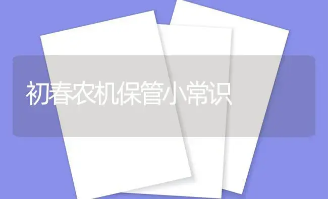 初春农机保管小常识 | 农资农机