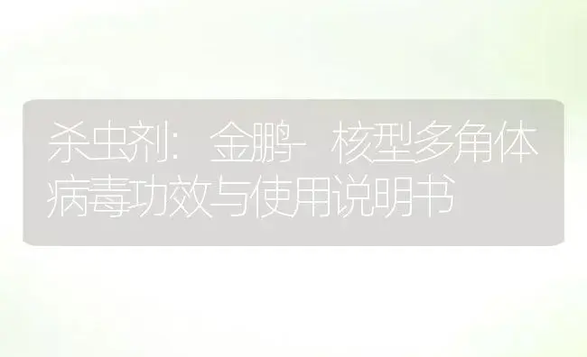 杀虫剂：金鹏-核型多角体病毒 | 适用防治对象及农作物使用方法说明书 | 植物农药