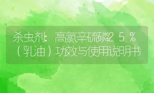 杀虫剂：高氯辛硫磷25%（乳油） | 适用防治对象及农作物使用方法说明书 | 植物农药