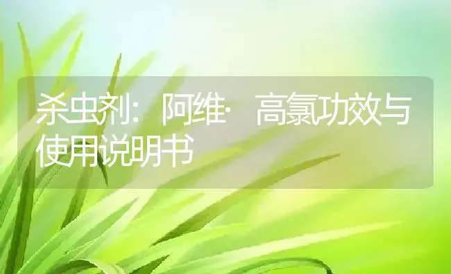 杀虫剂：阿维·高氯 | 适用防治对象及农作物使用方法说明书 | 植物农药