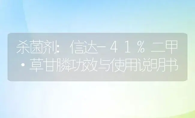 杀菌剂：信达-41%二甲·草甘膦 | 适用防治对象及农作物使用方法说明书 | 植物农药