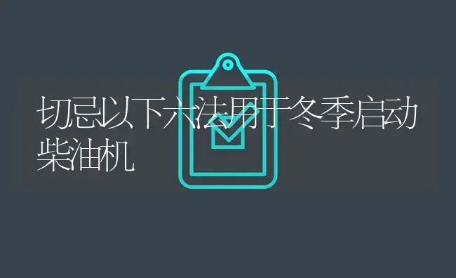 切忌以下六法用于冬季启动柴油机 | 农资农机