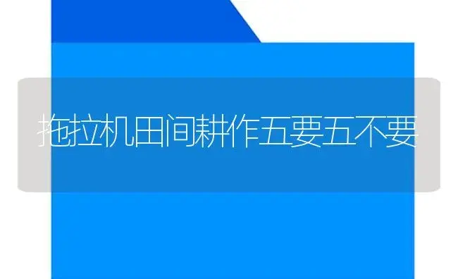 拖拉机田间耕作五要五不要 | 农资农机