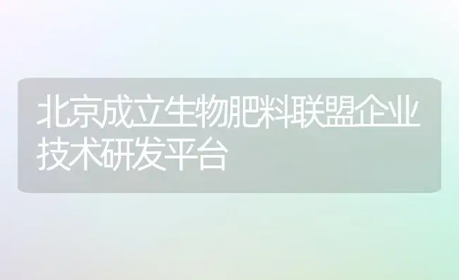 北京成立生物肥料联盟企业技术研发平台 | 植物肥料