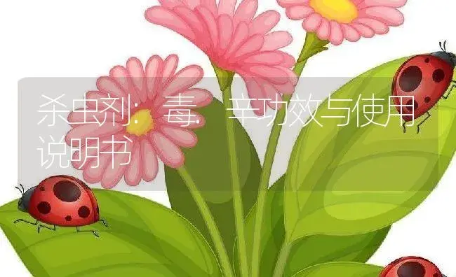 杀虫剂：毒.辛 | 适用防治对象及农作物使用方法说明书 | 植物农药