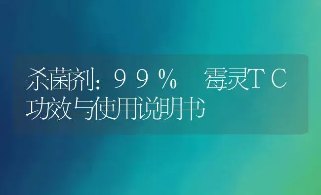 杀菌剂：99%噁霉灵TC | 适用防治对象及农作物使用方法说明书 | 植物农药