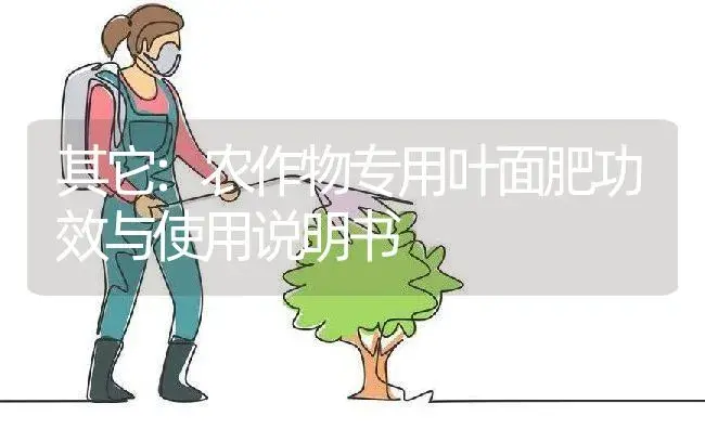 其它：农作物专用叶面肥 | 适用防治对象及农作物使用方法说明书 | 植物肥料