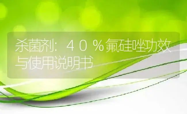 杀菌剂：40%氟硅唑 | 适用防治对象及农作物使用方法说明书 | 植物农药