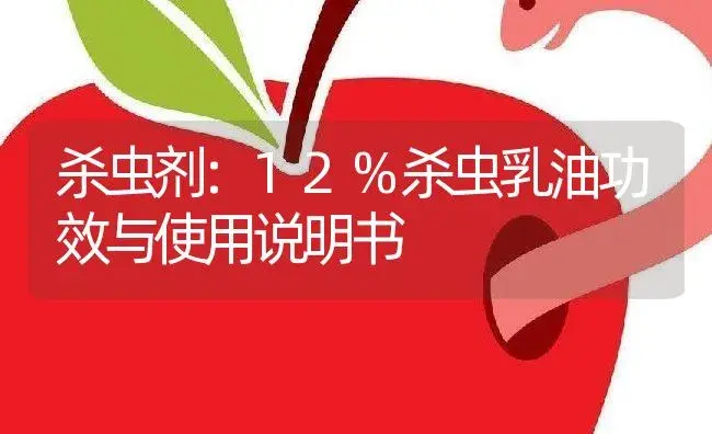 杀虫剂：12%杀虫乳油 | 适用防治对象及农作物使用方法说明书 | 植物农药