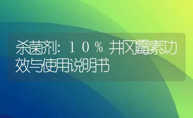 杀菌剂：10%井冈霉素 | 适用防治对象及农作物使用方法说明书 | 植物农药