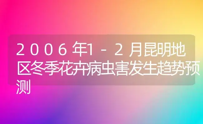 2006年1-2月昆明地区冬季花卉病虫害发生趋势预测 | 植物病虫害