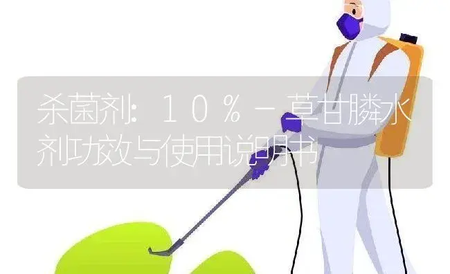 杀菌剂：10%-草甘膦水剂 | 适用防治对象及农作物使用方法说明书 | 植物农药