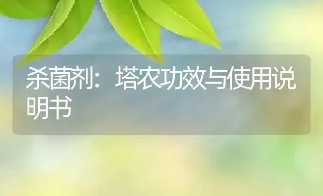 杀菌剂：塔农 | 适用防治对象及农作物使用方法说明书 | 植物农药