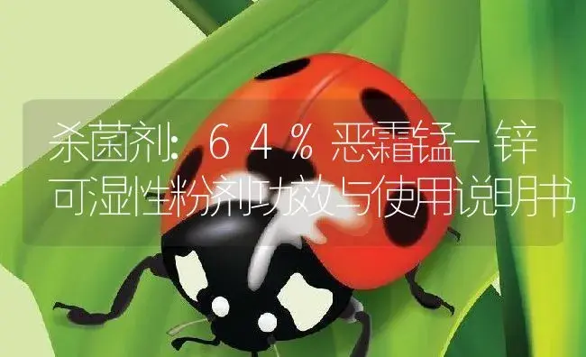 杀菌剂：64%恶霜锰-锌可湿性粉剂 | 适用防治对象及农作物使用方法说明书 | 植物农药