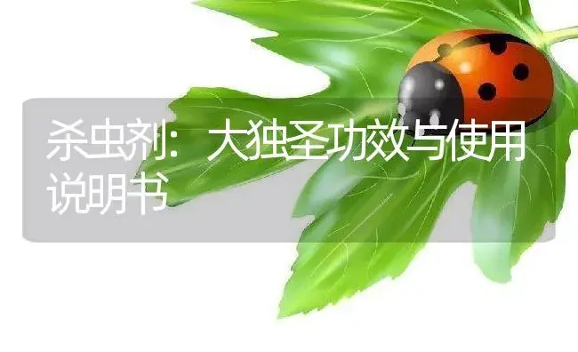 杀虫剂：大独圣 | 适用防治对象及农作物使用方法说明书 | 植物农药