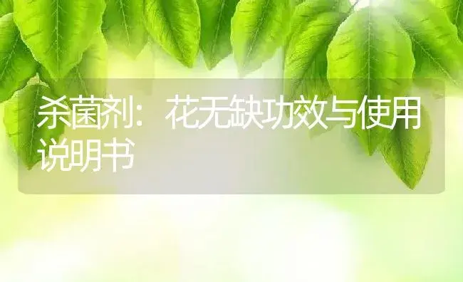 杀菌剂：花无缺 | 适用防治对象及农作物使用方法说明书 | 植物农药