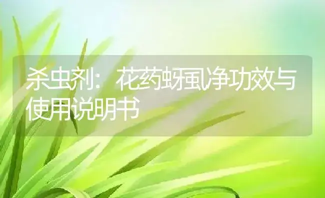 杀虫剂：花药蚜虱净 | 适用防治对象及农作物使用方法说明书 | 植物农药