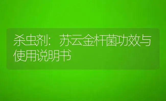 杀虫剂：苏云金杆菌 | 适用防治对象及农作物使用方法说明书 | 植物农药