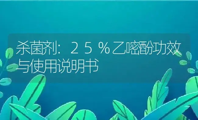 杀菌剂：25%乙嘧酚 | 适用防治对象及农作物使用方法说明书 | 植物农药