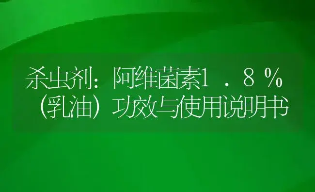 杀虫剂：阿维菌素1.8%（乳油） | 适用防治对象及农作物使用方法说明书 | 植物农药