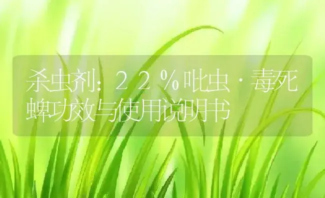 杀虫剂：22%吡虫·毒死蜱 | 适用防治对象及农作物使用方法说明书 | 植物农药