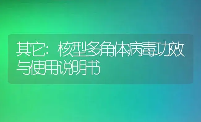 其它：核型多角体病毒 | 适用防治对象及农作物使用方法说明书 | 植物病虫害