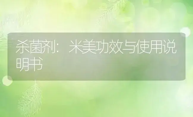 杀菌剂：米美 | 适用防治对象及农作物使用方法说明书 | 植物农药