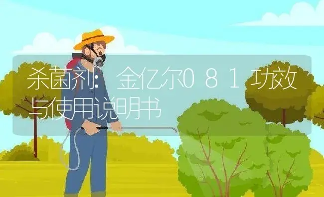 杀菌剂：金亿尔081 | 适用防治对象及农作物使用方法说明书 | 植物农药