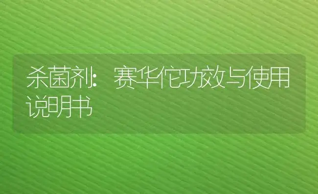 杀菌剂：赛华佗 | 适用防治对象及农作物使用方法说明书 | 植物农药