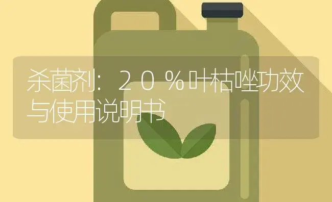 杀菌剂：20%叶枯唑 | 适用防治对象及农作物使用方法说明书 | 植物农药