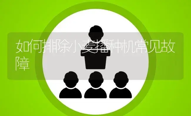 如何排除小麦播种机常见故障 | 农资农机