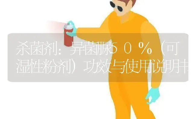 杀菌剂：异菌脲50％（可湿性粉剂） | 适用防治对象及农作物使用方法说明书 | 植物农药