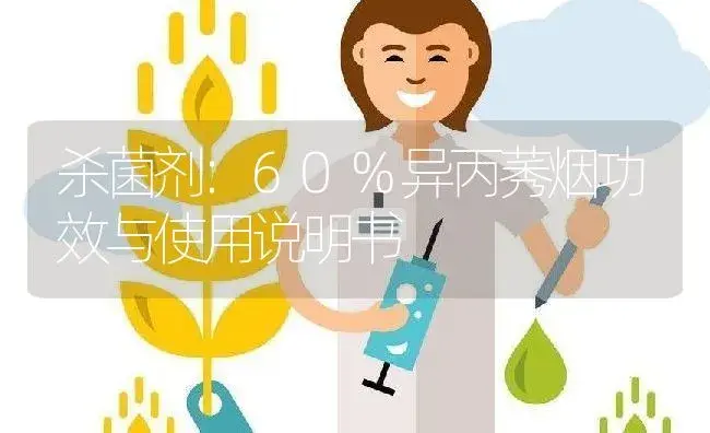 杀菌剂：60%异丙莠烟 | 适用防治对象及农作物使用方法说明书 | 植物农药